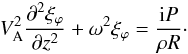 Mathematical equation: \begin{equation} V_{\rm A}^2\frac{\partial^2\xi_\varphi}{\partial z^2} + \omega^2\xi_\varphi = \frac{{\rm i}P}{\rho R}\cdot \label{eq:4.25} \end{equation}