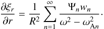 Mathematical equation: \begin{equation} \frac{\partial\xi_r}{\partial r} = \frac1{R^2}\sum_{n=1}^\infty \frac{\Psi_n w_n}{\omega^2 - \omega_{{\rm A}n}^2} \cdot \label{eq:4.27} \end{equation}