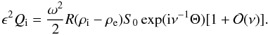 Mathematical equation: \begin{equation} \epsilon^2 Q_{\rm i} = \frac{\omega^2}2R(\rho_{\rm i} - \rho_{\rm e})S_0 \exp({\rm i}\nu^{-1}\Theta)[1 + {\cal O}(\nu)]. \label{eq:4.34} \end{equation}