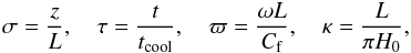 Mathematical equation: \begin{equation} \sigma = \frac zL, \quad \tau = \frac t{t_{\rm cool}}, \quad \varpi = \frac{\omega L}{C_{\rm f}}, \quad \kappa = \frac L{\pi H_0}, \label{eq:5.24} \end{equation}