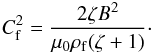 Mathematical equation: \begin{equation} C_{\rm f}^2 = \frac{2\zeta B^2}{\mu_0\rho_{\rm f}(\zeta + 1)}\cdot \label{eq:5.25} \end{equation}
