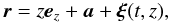 Mathematical equation: \begin{equation} \vec{r} = z\vec{e}_z + \vec{a} + \vec{\xi}(t,z), \label{eq:2.6} \end{equation}