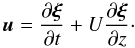 Mathematical equation: \begin{equation} \vec{u} = \frac{\partial\vec{\xi}}{\partial t} + U\frac{\partial\vec{\xi}}{\partial z}\cdot \label{eq:2.9} \end{equation}