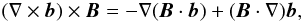 Mathematical equation: $$ (\nabla\times\vec{b})\times\vec{B} = -\nabla(\vec{B}\cdot\vec{b}) + (\vec{B}\cdot\nabla)\vec{b}, $$