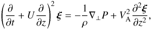 Mathematical equation: \begin{equation} \left(\frac{\partial}{\partial t} + U\frac{\partial}{\partial z}\right)^2\vec{\xi} = -\frac1{\rho}\nabla_\perp P + V_{\rm A}^2\frac{\partial^2\vec{\xi}}{\partial z^2}, \label{eq:2.12} \end{equation}