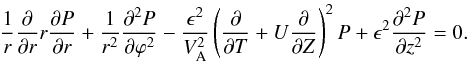 Mathematical equation: \begin{equation} \frac1r\frac{\partial}{\partial r}r\frac{\partial P}{\partial r} + \frac1{r^2}\frac{\partial^2 P}{\partial\varphi^2} - \frac{\epsilon^2}{V_{\rm A}^2}\left(\frac{\partial}{\partial T} + U\frac{\partial}{\partial Z}\right)^2 P + \epsilon^2\frac{\partial^2 P}{\partial z^2} = 0. \label{eq:3.1} \end{equation}