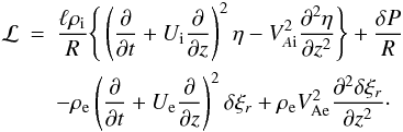 Mathematical equation: \begin{eqnarray} {\cal L} &=& \frac{\ell\rho_{\rm i}}R\Bigg\{\left(\frac{\partial}{\partial t} + U_{\rm i}\frac{\partial}{\partial z}\right)^2\eta - V_{A{\rm i}}^2\frac{\partial^2\eta}{\partial z^2}\Bigg\} + \frac{\delta P}R \nonumber\\ &&- \rho_{\rm e}\left(\frac{\partial}{\partial t} + U_{\rm e}\frac{\partial}{\partial z}\right)^2\delta\xi_r + \rho_{\rm e}V_{\rm Ae}^2\frac{\partial^2\delta\xi_r}{\partial z^2}\cdot \label{eq:3.10} \end{eqnarray}