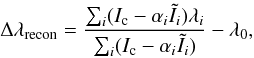 Mathematical equation: \begin{equation} \label{eqn:cogn} \Delta\lambda_{\rm recon}=\frac{\sum_i(I_{\rm c}-\alpha_{i}\tilde I_{i})\lambda_{i}}{\sum_i(I_{\rm c}-\alpha_{i}\tilde I_{i})}-\lambda_0 , \end{equation}