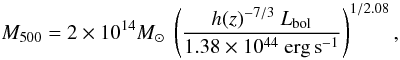 Mathematical equation: \begin{equation} M_{500} = 2 \times 10^{14} M_{\odot}\ \left(\frac{h(z)^{-7/3}\ L_{\rm bol}}{1.38\times10^{44}~{\rm erg\,s}^{-1}} \right)^{1/2.08}, \end{equation}
