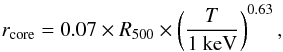 Mathematical equation: \begin{equation} r_{\rm core} = 0.07 \times R_{500} \times \left(\frac{T}{1~{\rm keV}}\right)^{0.63}, \end{equation}