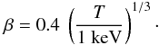 Mathematical equation: \begin{equation} \beta = 0.4\ \left(\frac{T}{1~{\rm keV}}\right)^{1/3}\cdot \end{equation}