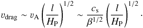 Mathematical equation: \begin{equation} \label{drag} \varv_{\rm drag}\sim \varv_{\rm A} \left(\frac{l}{\hp}\right)^{1/2} \sim \frac{c_{\rm s}}{\beta^{1/2}}\left(\frac{l}{\hp}\right)^{1/2}\cdot \end{equation}