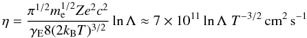 Mathematical equation: \begin{equation} \eta = \frac{\pi^{1/2}m_{\rm e}^{1/2}Ze^2 c^2}{\gamma_{\rm E} 8 (2k_{\rm B}T)^{3/2}}\ln\Lambda \approx 7\times10^{11}\ln\Lambda \;T^{-3/2} \,{\rm cm^2}\,{\rm s}^{-1} \end{equation}
