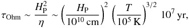 Mathematical equation: \begin{equation} \tau_{\rm Ohm} \sim \frac{\hp^2}{\eta} \sim \left(\frac{\hp}{10^{10}\,{\rm cm}}\right)^2\,\left(\frac{T}{10^5\,{\rm K}}\right)^{3/2} \, 10^{7} \,{\rm yr}, \end{equation}