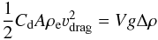 Mathematical equation: \begin{equation} \frac{1}{2}C_{\rm d}A\rho_{\rm e} \varv_{\rm drag}^2 = Vg\Delta\rho \end{equation}