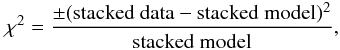 Mathematical equation: \begin{eqnarray*} \chi^{2} = \frac{\pm (\mbox{stacked data} - \mbox{stacked model})^{2}} {\mbox{stacked model}}, \end{eqnarray*}