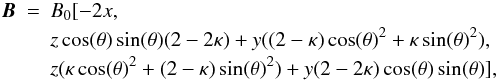 Mathematical equation: \begin{eqnarray} \BB &=& B_0 [-2x,\\ &&z\cos(\theta)\sin(\theta)(2-2\kappa) + y((2-\kappa)\cos(\theta)^2 + \kappa\sin(\theta)^2), \nonumber \\ &&z(\kappa \cos(\theta)^2 + (2-\kappa) \sin(\theta)^2) + y(2-2\kappa)\cos(\theta)\sin(\theta)], \nonumber \end{eqnarray}