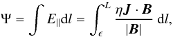 Mathematical equation: \begin{equation} \label{int_E_par.eq} \Psi =\int E_\| {\rm d}l = \int_{\epsilon}^{L} {\eta \JJ \cdot \BB \over |\BB|} ~{\rm d}l, \end{equation}