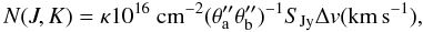 Mathematical equation: \begin{equation} N(J,K)=\kappa10^{16}~{\rm cm^{-2}}(\theta_{\rm a}'' \theta_{\rm b}'')^{-1 }S_{\rm Jy}\Delta v ({\rm km\,s^{-1}}), \label{columndensityeq} \end{equation}