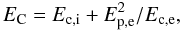 Mathematical equation: \begin{equation} E_{\rm C} = E_{\rm c,i} + E_{\rm p,e}^2/E_{\rm c,e}, \label{h3} \end{equation}