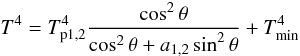 Mathematical equation: \begin{equation} T^4 = T_{\rm p1,2}^4 \frac{\cos^2\theta}{\cos^2\theta + a_{\rm 1,2}\sin^2\theta } + T_{\rm min}^4 \label{h5} \end{equation}