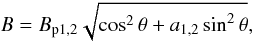 Mathematical equation: \begin{equation} B = B_{\rm p1,2} \sqrt{\cos^2\theta + a_{1,2}\sin^2\theta}, \label{h6} \end{equation}