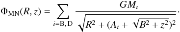Mathematical equation: \begin{equation} \label{MN} \Phi_{\rm MN}(R,z)=\sum_{i={\rm B,\,D}} \frac{-GM_i}{\sqrt{R^2+(A_i+\sqrt{B^2+z^2})^2}}\cdot \end{equation}