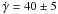 Mathematical equation: \hbox{$\dot\gamma = 40 \pm 5$}