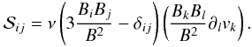 Mathematical equation: \begin{equation} \label{magbraginskii} \mathcal{S}_{ij} = \nu \left( 3 \frac{B_i B_j}{B^2} - \delta_{ij} \right) \left( \frac{B_k B_l}{B^2} \partial_l v_k \right). \end{equation}