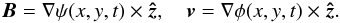 Mathematical equation: \begin{equation} {\vec B} = \nabla \psi(x,y,t) \times {\vec{ \hat{z}}}, \quad {\vec v} = \nabla \phi(x,y,t) \times {\vec{ \hat{z}}}. \label{fluxstream} \end{equation}