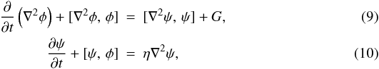 Mathematical equation: \begin{eqnarray} \frac{\partial}{\partial t} \left( \nabla^2 \phi \right) + [ \nabla^2 \phi, \, \phi] & = & [ \nabla^2 \psi, \, \psi] + G, \label{viscreconneqn} \\ \frac{\partial \psi}{\partial t} + [\psi, \, \phi] & = & \eta \nabla^2 \psi, \label{viscreconneqn2} \end{eqnarray}