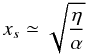 Mathematical equation: \begin{equation} \label{cxsscale} x_s \simeq \sqrt{\frac{\eta}{\alpha}} \end{equation}