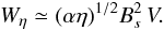Mathematical equation: \begin{equation} \label{cwetascale} W_\eta \simeq (\alpha \eta)^{1/2} B_s^2 \, V. \end{equation}