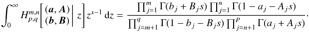 Mathematical equation: \begin{equation} \int_0^\infty H^{m,n}_{p,q}\!\left[\left. \begin{matrix} ({\boldsymbol{a}},{\boldsymbol{A}}) \\ ({\boldsymbol{b}},{\boldsymbol{B}}) \end{matrix} \,\right|\, z \right] z^{s-1}\,{\text{d}}z = \frac{\prod_{j=1}^m \Gamma(b_j+B_js) \prod_{j=1}^n \Gamma(1-a_j-A_js)} {\prod_{j=m+1}^q \Gamma(1-b_j-B_js) \prod_{j=n+1}^p\Gamma(a_j+A_js)}\cdot \end{equation}