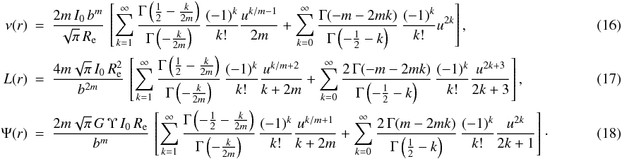 Mathematical equation: \begin{eqnarray} \label{nugenseries} \nu(r) &=& \frac{2m\,I_0\,b^m}{\sqrt{\pi}\,\reff}\, \left[ \sum_{k=1}^{\infty} \frac{\Gamma\left(\tfrac12 - \tfrac{k}{2m}\right)}{\Gamma\left(-\tfrac{k}{2m}\right)}\, \frac{(-1)^k}{k!}\frac{u^{k/m-1}}{2m} + \sum_{k=0}^{\infty} \frac{\Gamma(-m - 2mk)}{\Gamma\left(-\tfrac12-k\right)}\, \frac{(-1)^k}{k!}u^{2k} \right], \\ \label{massgenseries} L(r) & = & \frac{4m\sqrt{\pi}\,I_0\,\reff^2}{b^{2m}}\, \left[ \sum_{k=1}^{\infty} \frac{\Gamma\left(\tfrac12 - \tfrac{k}{2m}\right)}{\Gamma\left(-\tfrac{k}{2m}\right)}\, \frac{(-1)^k}{k!}\frac{u^{k/m+2}}{k+2m} + \sum_{k=0}^{\infty} \frac{2\,\Gamma(-m - 2mk)}{\Gamma\left(-\tfrac12-k\right)}\, \frac{(-1)^k}{k!}\frac{u^{2k+3}}{2k+3} \right], \\ \label{psigenseries} \Psi(r) & = & \frac{2m\sqrt{\pi}\,G\,\Upsilon\,I_0\,\reff}{b^m}\, \left[ \sum_{k=1}^{\infty} \frac{\Gamma\left(-\tfrac12 - \tfrac{k}{2m}\right)}{\Gamma\left(-\tfrac{k}{2m}\right)}\, \frac{(-1)^k}{k!}\frac{u^{k/m+1}}{k+2m} + \sum_{k=0}^{\infty} \frac{2\,\Gamma(m - 2mk)}{\Gamma\left(\tfrac12-k\right)}\, \frac{(-1)^k}{k!}\frac{u^{2k}}{2k+1} \right]\cdot~~~~~~~~~~~~~~~~~~~ \end{eqnarray}