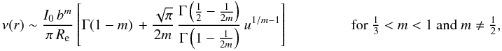 Mathematical equation: % subequation 1604 2 \begin{eqnarray} \begin{array}{ll} \displaystyle \nu(r) \sim \frac{I_0\,b^m}{\pi\,\reff} \left[\Gamma(1-m)\, + \frac{\sqrt{\pi}}{2m}\, \frac{\Gamma\left(\tfrac12 - \tfrac{1}{2m}\right)}{\Gamma\left(1-\tfrac{1}{2m}\right)}\,u^{1/m-1}\right] \qquad\qquad & \text{for }\tfrac13<m<1~ {\rm and}~ m\neq\tfrac12, \end{array} \end{eqnarray}
