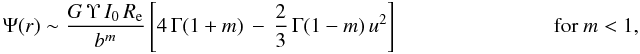 Mathematical equation: % subequation 1707 0 \begin{eqnarray} \begin{array}{ll} \displaystyle\Psi(r) \sim \frac{G\,\Upsilon\,I_0\,\reff}{b^m} \left[4\,\Gamma(1+m) \,-\, \frac{2}{3}\,\Gamma(1-m)\,u^2\right] \qquad\qquad \qquad\quad\,& \text{for }m < 1, \end{array} \end{eqnarray}