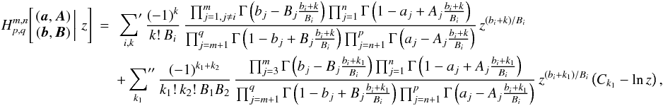 Mathematical equation: \appendix \setcounter{section}{1} % subequation 2225 0 \begin{eqnarray} \label{genseriesa} H^{m,n}_{p,q}\!\left[\left. \begin{matrix} ({\boldsymbol{a}},{\boldsymbol{A}}) \\ ({\boldsymbol{b}},{\boldsymbol{B}}) \end{matrix} \,\right|\, z \right] &=& \sideset{}{'}\sum_{i,k} \frac{(-1)^k}{k!\,B_i}\, \frac{\prod_{j=1,j\ne i}^m\Gamma\left(b_j-B_j\frac{b_i+k}{B_i}\right) \prod_{j=1}^n \Gamma\left(1-a_j+A_j\frac{b_i+k}{B_i}\right)} {\prod_{j=m+1}^q \Gamma\left(1-b_j+B_j\frac{b_i+k}{B_i}\right) \prod_{j=n+1}^p\Gamma\left(a_j-A_j\frac{b_i+k}{B_i}\right)}\, z^{(b_i+k)/B_i} \nonumber\\ & &+ \sideset{}{''}\sum_{k_1} \frac{(-1)^{k_1+k_2}}{k_1!\,k_2!\,B_1B_2}\, \frac{\prod_{j=3}^m\Gamma\left(b_j-B_j\frac{b_i+k_1}{B_i}\right) \prod_{j=1}^n \Gamma\left(1-a_j+A_j\frac{b_i+k_1}{B_i}\right)} {\prod_{j=m+1}^q \Gamma\left(1-b_j+B_j\frac{b_i+k_1}{B_i}\right) \prod_{j=n+1}^p\Gamma\left(a_j-A_j\frac{b_i+k_1}{B_i}\right)}\, z^{(b_i+k_1)/B_i} \left(C_{k_1}-\ln z\right), \end{eqnarray}