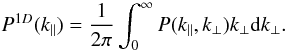 Mathematical equation: \begin{equation} \label{Eq:KP} P^{1D} (k_\parallel) = \frac{1}{2\pi} \int_0^\infty P(k_\parallel,k_\perp) k_\perp {\rm d}k_\perp. \end{equation}