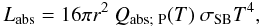 Mathematical equation: \begin{equation} \label{eq:1} L_\mathrm{abs} = 16 \pi r^2 \ Q_\mathrm{abs;\,\,P}(T) \ \sigma_\mathrm{SB} T^4 , \end{equation}