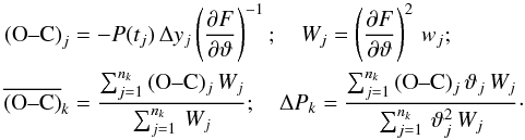Mathematical equation: \appendix \setcounter{section}{1} \begin{eqnarray} \textrm{(O--C)}_j&=&-P(t_j)\,\Delta y_j \zav{\frac{\partial F}{\partial \vartheta}}^{-1};\quad W_j=\zav{\frac{\partial F}{\partial \vartheta}}^2\,w_j;\nonumber\\ \overline{\textrm{(O--C)}}_k&=&\frac{\sum_{j=1}^{n_k}\,(\textrm{O--C})_j\, W_j}{\sum_{j=1}^{n_k}\,W_j};\quad \Delta P_k= \frac{\sum_{j=1}^{n_k}\,(\textrm{O--C})_j\,\vartheta_j\, W_j}{\sum_{j=1}^{n_k}\,\vartheta_j^2\,W_j}\cdot \end{eqnarray}