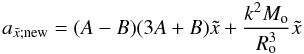 Mathematical equation: \begin{equation} a_{\tilde{x};{\rm new}} = (A - B)(3A + B)\tilde{x} + \frac{k^{2}M_{\rm o}} {R_{\rm o}^{3}}\tilde{x} \label{newx} \end{equation}