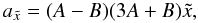 Mathematical equation: \begin{equation} a_{\tilde{x}} = (A - B)(3A + B)\tilde{x}, \label{ax0} \end{equation}