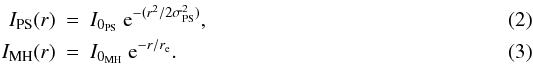 Mathematical equation: \begin{eqnarray} \label{eq:PS}I_{\rm PS}(r)&=&I_{0_{\rm PS}}~{\rm e}^{-(r^2/2\sigma_{\rm PS}^2)} , \\ \label{eq:MH}I_{\rm MH}(r)&=&I_{0_{\rm MH}}~{\rm e}^{-r/r_{\rm e}} . \end{eqnarray}