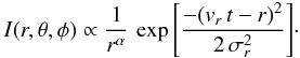 Mathematical equation: \begin{equation} I(r,\theta,\phi)\propto \frac{1}{r^\alpha}\,\exp{\left[\frac{-(v_r\,t-r)^2}{2\,\sigma_r^2}\right]}\cdot \end{equation}