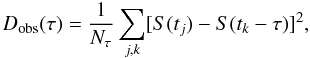 Mathematical equation: \begin{equation} \label{structurefunction} D_{\rm obs}(\tau)=\frac{1}{N_{\tau}}\sum_{j,k}[S(t_{j})-S(t_{k}-\tau)]^{2}, \end{equation}