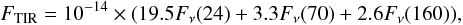 Mathematical equation: \begin{equation} F_{\rm TIR} = 10^{-14} \times (19.5 F_\nu(24) + 3.3 F_\nu(70) + 2.6 F_\nu(160) ), \end{equation}