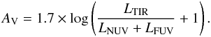 Mathematical equation: \begin{equation} A_{\rm V} = 1.7 \times \log\left({{L_{\rm TIR}\over {L_{\rm NUV} + L_{\rm FUV}}} + 1}\right). \end{equation}