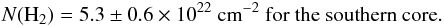 Mathematical equation: \begin{eqnarray*} N({\rm H}_2)=5.3\pm0.6\times 10^{22}\ {\rm cm}^{-2} \mbox{ for the southern core}. \end{eqnarray*}