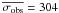 \hbox{$\overline{\sigma_{\rm obs}}=304$}